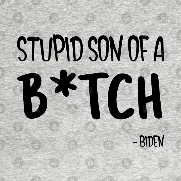 Biden SSOB What a Stupid Son of a B by DesignByAmyPort